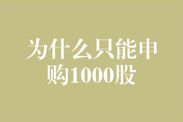 为什么只能申购1000股