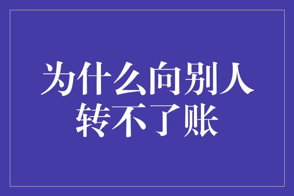 为什么向别人转不了账