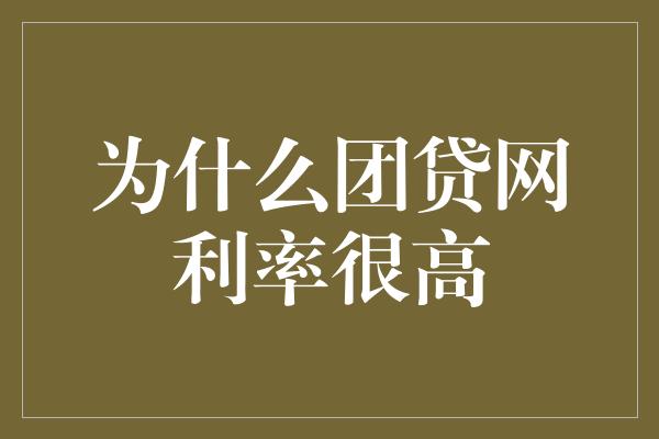 为什么团贷网利率很高