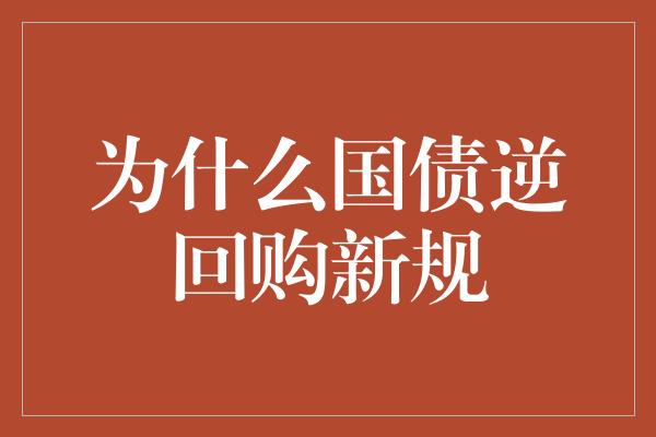 为什么国债逆回购新规