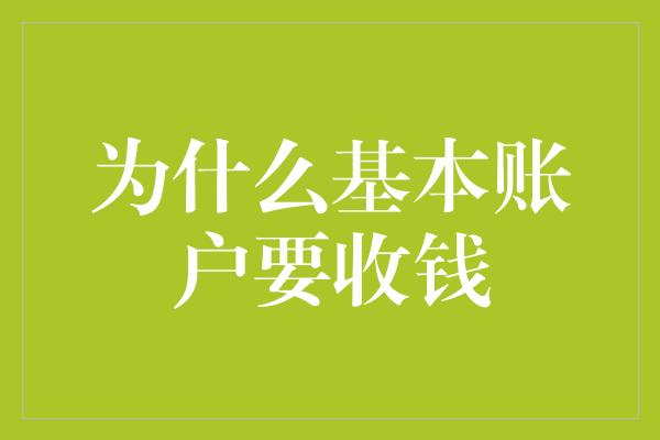 为什么基本账户要收钱