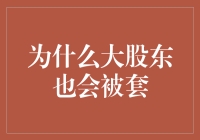 股市风云变幻，大股东也难逃被套的命运？揭秘背后真相！