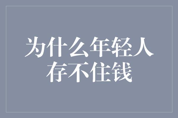 为什么年轻人存不住钱