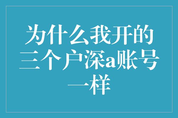 为什么我开的三个户深a账号一样