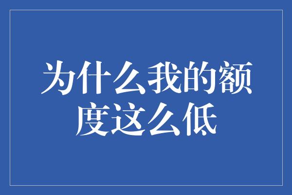 为什么我的额度这么低