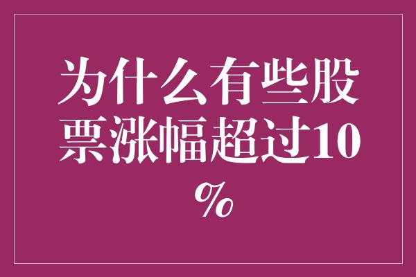 为什么有些股票涨幅超过10%