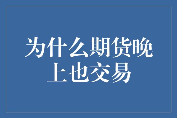 为什么期货晚上也交易