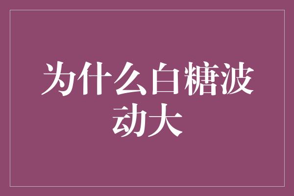 为什么白糖波动大