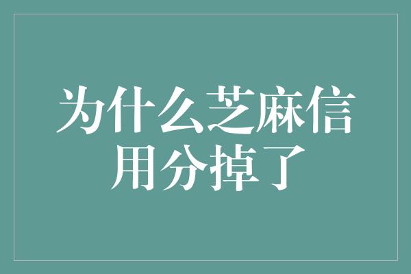 为什么芝麻信用分掉了