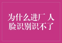 人脸识别在制造业中的挑战：为何进厂人脸识别系统经常识不了？