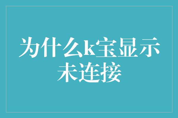 为什么k宝显示未连接