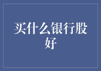 买什么银行股好：从行业趋势到公司基本面的深度剖析