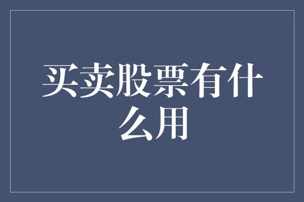 买卖股票有什么用