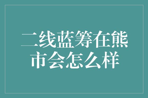 二线蓝筹在熊市会怎么样