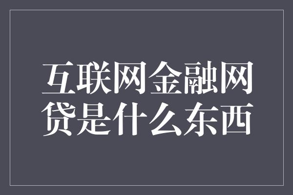 互联网金融网贷是什么东西