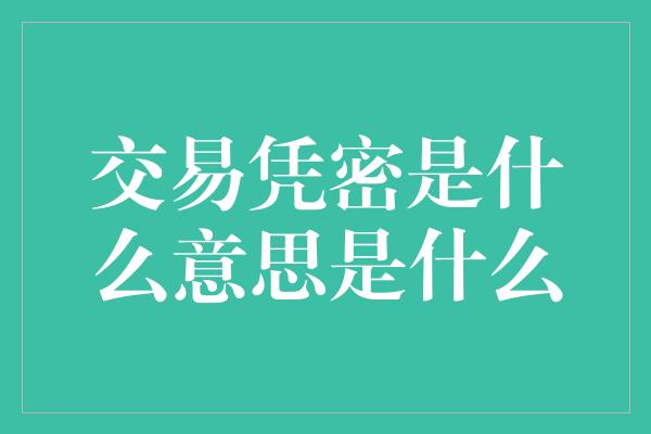 交易凭密是什么意思是什么