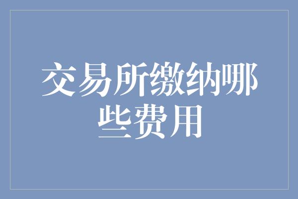 交易所缴纳哪些费用