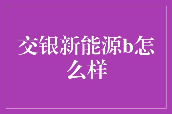 交银新能源b怎么样