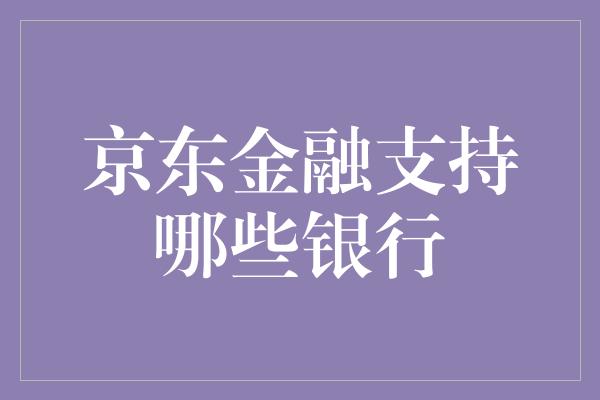 京东金融支持哪些银行