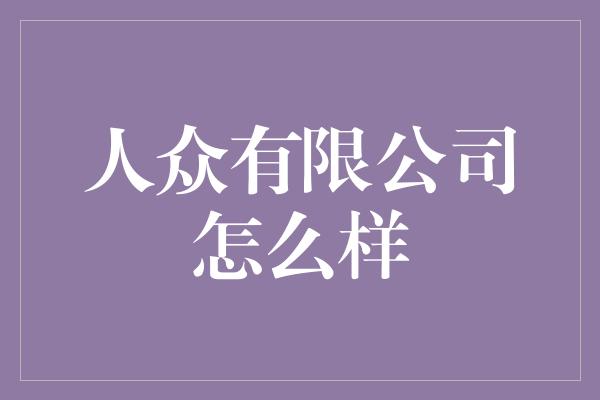 人众有限公司怎么样