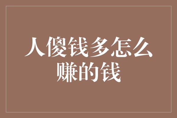 人傻钱多怎么赚的钱