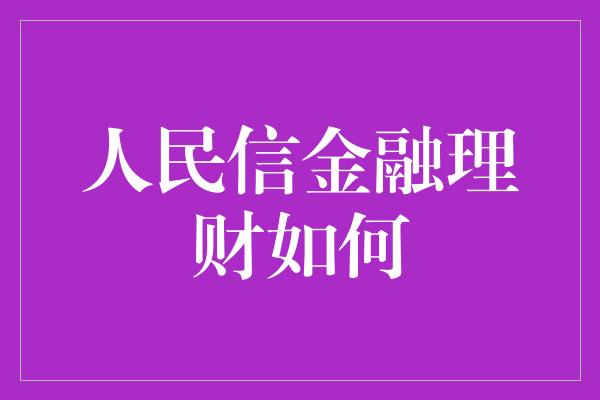 人民信金融理财如何