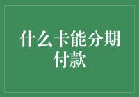 揭秘！这三种卡让你轻松分期付款，再也不用当省钱忍者啦！