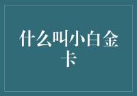 白金卡小白都能变土豪？小白金卡的那些事儿