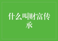 财富传承：如何让家族财富在被继承中传承下去