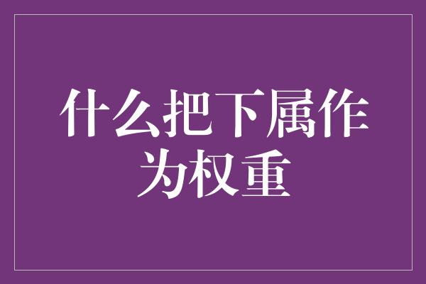 什么把下属作为权重