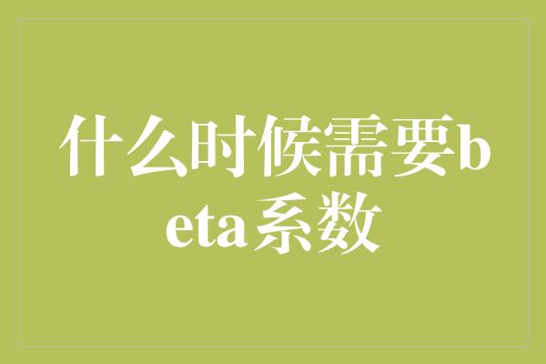 什么时候需要beta系数