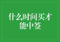 什么时间买才能中签？股票申购的最佳时机解析