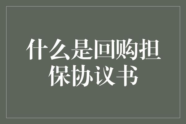 什么是回购担保协议书