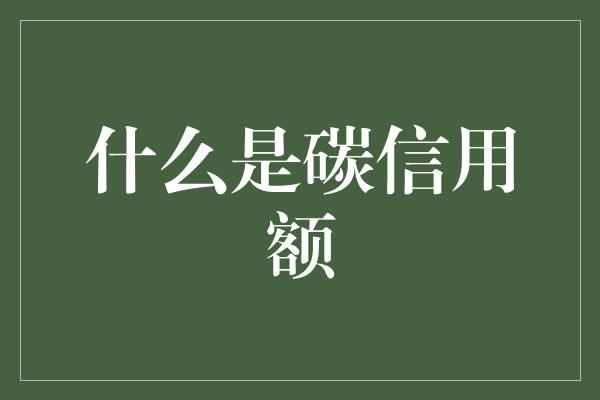 什么是碳信用额