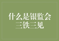 银监会三铁三见？这玩意儿啥时候成流行语了？