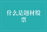 啥是题材股？炒股的朋友们，我们今天就来聊聊这事儿！