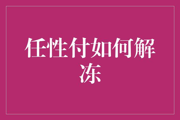 任性付如何解冻