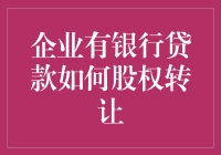 企业有银行贷款怎么进行股权转让？