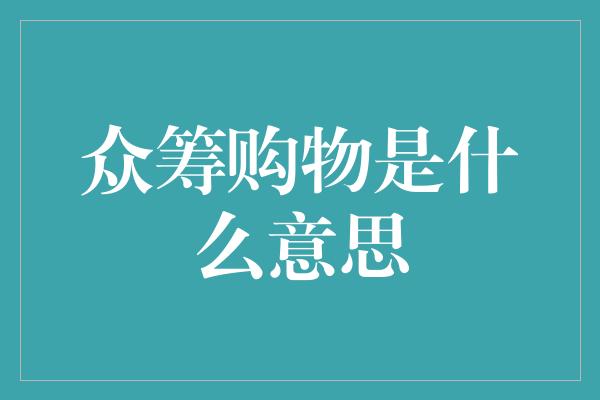 众筹购物是什么意思