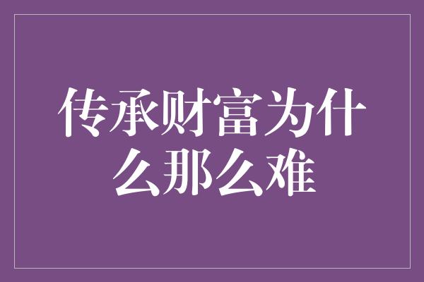 传承财富为什么那么难