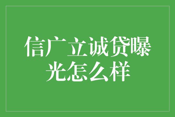 信广立诚贷曝光怎么样