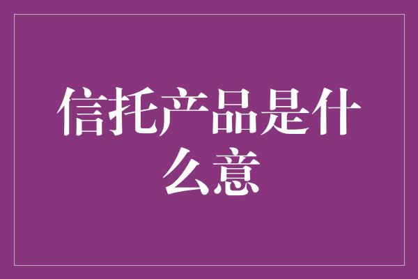 信托产品是什么意