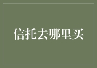 如何在商场与网络中寻找合格的信托购买渠道