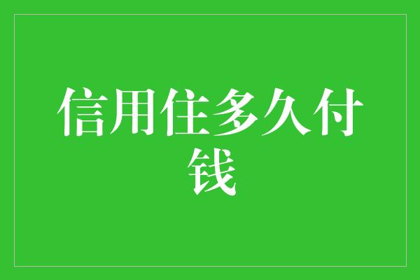 信用住多久付钱