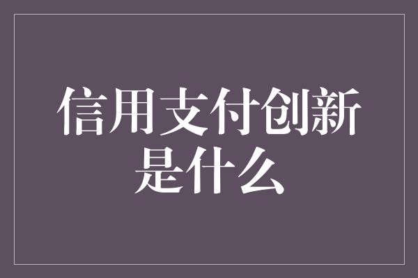 信用支付创新是什么