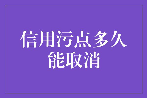 信用污点多久能取消