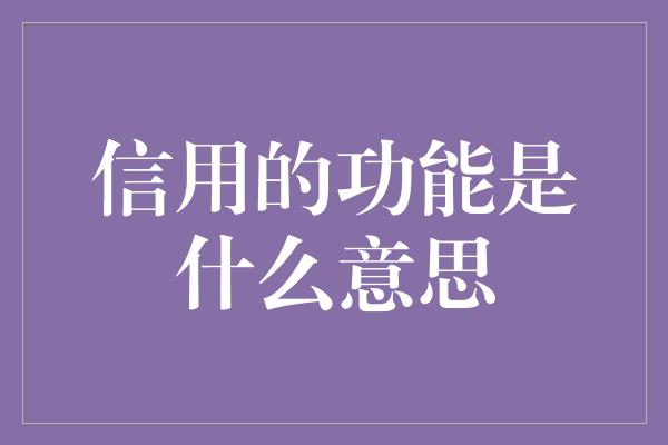 信用的功能是什么意思