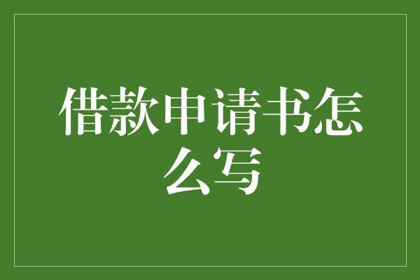 借款申请书怎么写