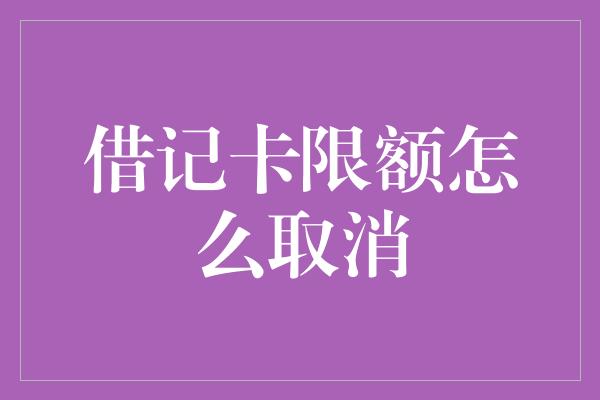 借记卡限额怎么取消