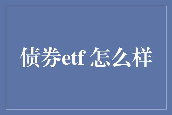 债券etf 怎么样